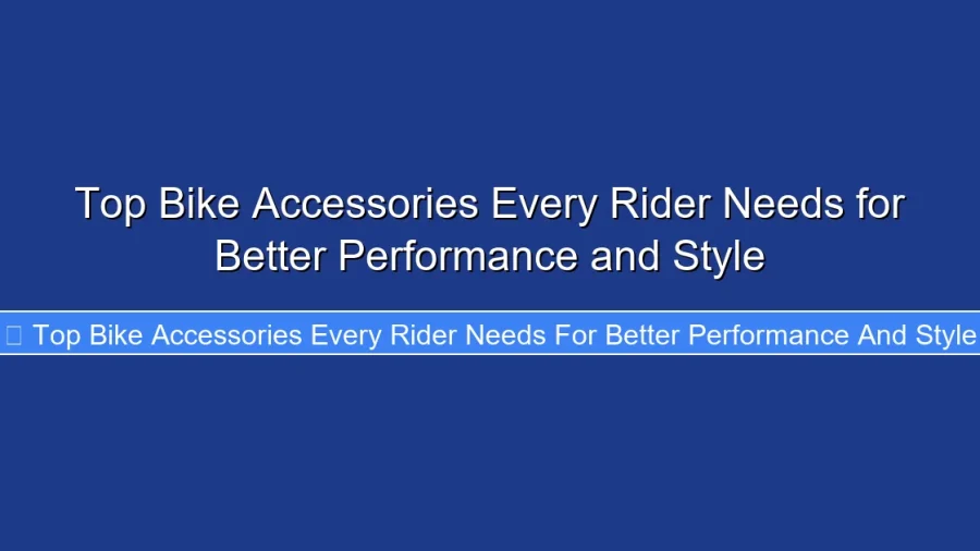 Top Bike Accessories Every Rider Needs for Better Performance and Style