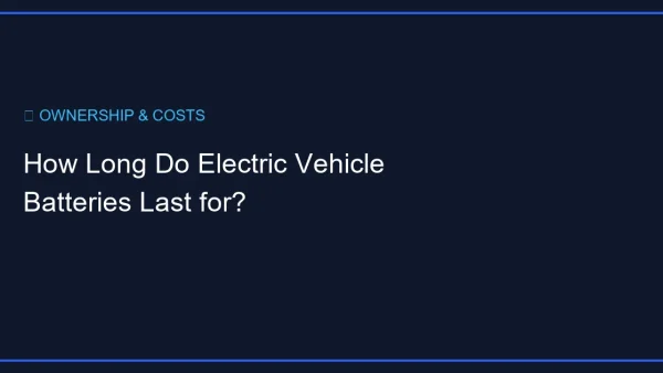 How Long Do Electric Vehicle Batteries Last for?